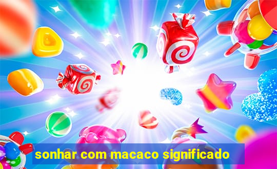 sonhar com macaco significado